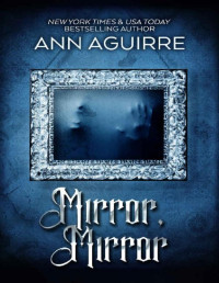 Ann Aguirre — Mirror, Mirror (Gothic Fairytales Book 2)