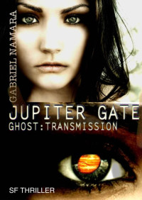 Gabriel Namara [Namara, Gabriel] — JUPITER GATE: GHOST-TRANSMISSION - SciFi Thriller (German Edition)
