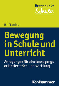 Ralf Laging — Bewegung in Schule und Unterricht: Anregungen für eine bewegungsorientierte Schulentwicklung