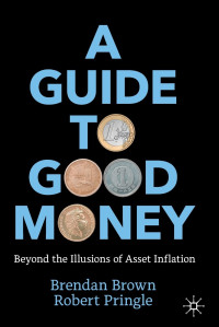 Brendan Brown, Robert Pringle — A Guide to Good Money: Beyond the Illusions of Asset Inflation