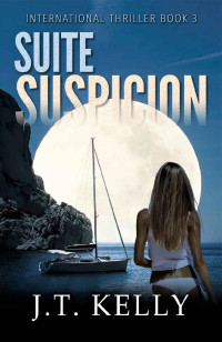 J. T. Kelly — Suite Suspicion (International Thriller Series Book 3)