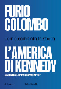 Furio Colombo — L’America di Kennedy. Com’è cambiata la storia