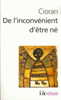 Emil Cioran — De l'inconvénient d'être né