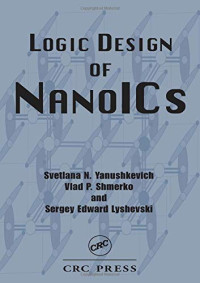 Yanushkevich, Svetlana N., Shmerko, Vlad P., Lyshevski, Sergey Edward — Logic Design of NanoICS (Nano- and Microscience, Engineering, Technology and Medicine)