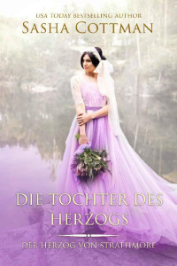 Sasha Cottman — Die Tochter des Herzogs: (Der Herzog von Strathmore 3) (German Edition)