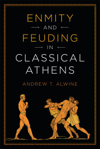 Andrew Alwine — Enmity and Feuding in Classical Athens