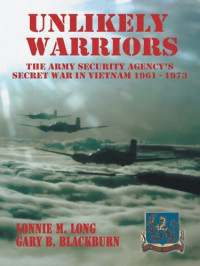 Long, Lonnie M. & Blackburn, Gary B. — Unlikely Warriors · the Army Security Agency's Secret War in Vietnam 1961-1973