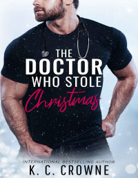 K.C. Crowne — The Doctor Who Stole Christmas: A Forced Proximity Holiday Romance