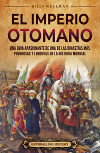 Billy Wellman — El Imperio otomano: Una guía apasionante de una de las dinastías más poderosas y longevas de la historia mundial (Spanish Edition)