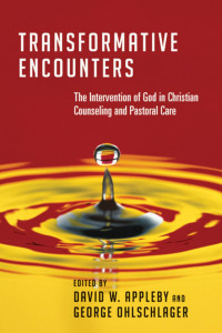 David Appleby & George Ohlschlager — Transformative Encounters: The Intervention of God in Christian Counseling and Pastoral Care