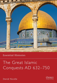 David Nicolle — The Great Islamic Conquests AD 632–750