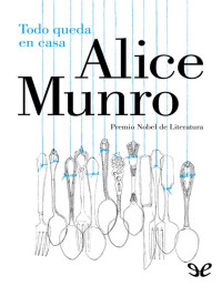 Alice Munro — TODO QUEDA EN CASA