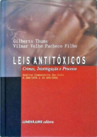 Gilberto Thums;Vilmar Velho Pacheco Filho — Leis antitóxicos: crimes, investigação e processo: análise comparativa das leis 6.368/1976 e 10.409/2002