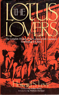 Howard S. Levy — The Lotus Lovers: The Complete History of the Curious Erotic Custom of Footbinding in China (Chinese Erotic and Sexual Classics)