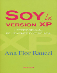Ana Flor Raucci [Raucci, Ana Flor] — Soy la versión XP, heterosexual felizmente divorciada