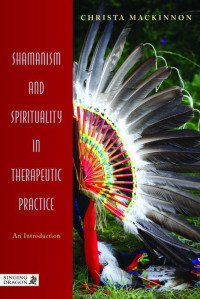 Mackinnon, Christa — Shamanism and Spirituality in Therapeutic Practice