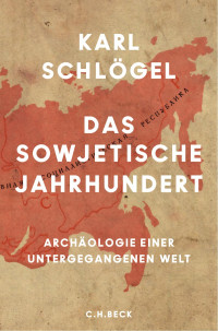 Schlögel, Karl — Das sowjetische Jahrhundert: Archäologie einer untergegangenen Welt