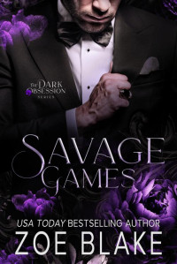 Zoe Blake — Savage Games: A Dark Enemies to Lovers Romance (Dark Obsession Book 3)