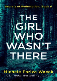Michele Pariza Wacek — The Girl Who Wasn't There (Secrets of Redemption, #6)