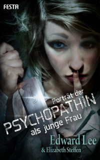 Lee, Edward & Steffen, Elizabeth [Lee, Edward & Steffen, Elizabeth] — Porträt der Psychopathin als junge Frau