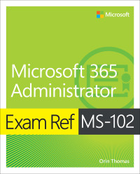 Orin Thomas; — Exam Ref MS-102 Microsoft 365 Administrator