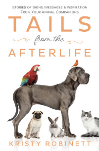 Kristy Robinett — Tails From the Afterlife: Stories of Signs, Messages, & Inspiration from your Companion Animals 