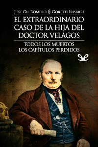 Jose Gil Romero & Goretti Irisarri — El extraordinario caso de la hija del Doctor Velagos. Todos los muertos. Los capí´tulos perdidos