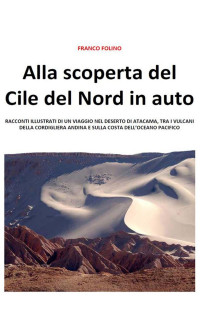 Franco Folino [Folino, Franco] — Alla Scoperta Del Cile Del Nord in Auto