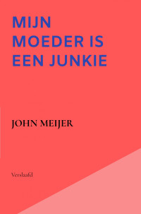 John Meijer — Mijn moeder is een junkie