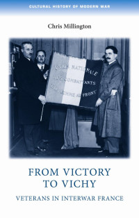 Chris Millington — From victory to Vichy: Veterans in inter-war France