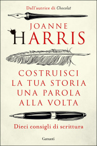 Joanne Harris — Costruisci la tua storia una parola alla volta: Dieci consigli di scrittura