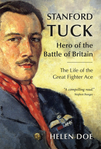 Helen Doe — Stanford Tuck: Hero of the Battle of Britain. The Life of the Great Fighter Ace