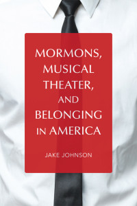 Johnson, Jake; — Mormons, Musical Theater, and Belonging in America