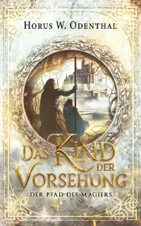 Horus W. Odenthal — Das Kind der Vorsehung (Der Pfad des Magiers 1) (German Edition)