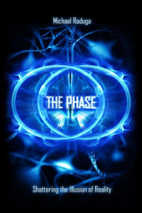 Michael Raduga — The Phase - Shattering the Illusion of Reality