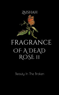 Zaishah — Fragrance Of A Dead Rose II: Beauty In The Broken