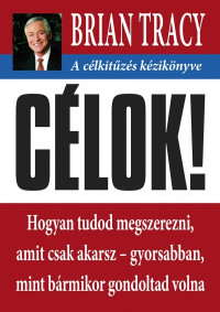 Brian Tracy  — Célok - A célkitűzés kézikönyve 