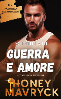 Mavryck, Honey — Scintilla di guerra e amore: Un incontro rocambolesco (Un incontro rocambolesco 2) (Italian Edition)