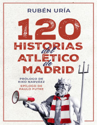 Rubén Uría — 120 Historias Del Atlético De Madrid