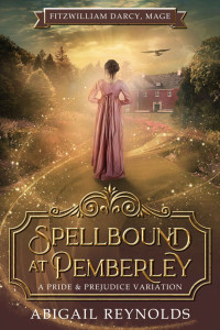 Abigail Reynolds — Spellbound at Pemberley: A Pride & Prejudice Variation (Fitzwilliam Darcy, Mage #1) 