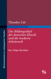 Holger-Sven Burckhart;Dieter-Jrgen Lwisch; — Theodor Litt: Das Bildungsideal der deutschen Klassik und die moderne Arbeitswelt