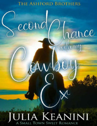 Julia Keanini — Second Chance with my Cowboy Ex: A Small Town Sweet Romance (The Ashford Brothers Book 1)