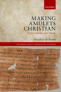 de Bruyn, Theodore; — Making Amulets Christian: Artefacts, Scribes, and Contexts