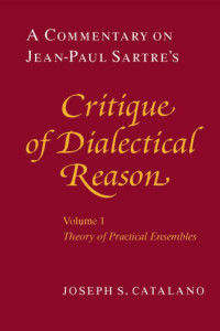 Joseph S. Catalano — A Commentary on Jean-Paul Sartre's 'Critique of Dialectical Reason' , Volume 1: Theory of Practical Ensembles