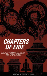 Charles Francis Adams, Jr. & Henry Adams, preface by Robert H. Elias — Chapters of Erie