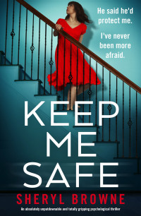 Sheryl Browne — Keep Me Safe: An absolutely unputdownable and totally gripping psychological thriller