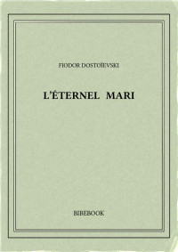 Fiodor Dostoïevski — L’éternel mari