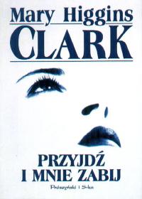 Mary Higgins Clark — Przyjdź i mnie zabij