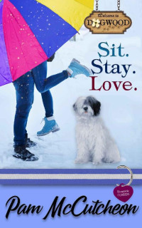 Pam McCutcheon — Sit. Stay. Love.: A Dogwood Sweet Romantic Comedy (Dogwood Series Book 2)