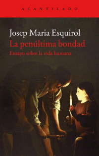 Josep Maria Esquirol — La Penúltima Bondad